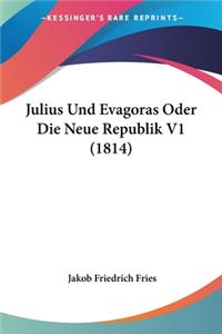 Julius Und Evagoras Oder Die Neue Republik V1 (1814)