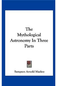 The Mythological Astronomy in Three Parts
