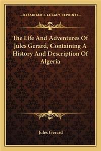 Life and Adventures of Jules Gerard, Containing a History and Description of Algeria