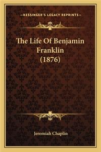 Life of Benjamin Franklin (1876) the Life of Benjamin Franklin (1876)