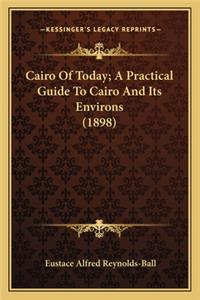 Cairo Of Today; A Practical Guide To Cairo And Its Environs (1898)