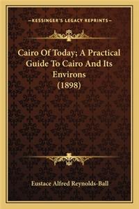 Cairo Of Today; A Practical Guide To Cairo And Its Environs (1898)