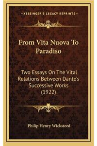 From Vita Nuova to Paradiso: Two Essays on the Vital Relations Between Dante's Successive Works (1922)