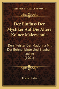 Einfluss Der Mystiker Auf Die Altere Kolner Malerschule: Den Meister Der Madonna Mit Der Bohnenblute Und Stephan Locher (1901)