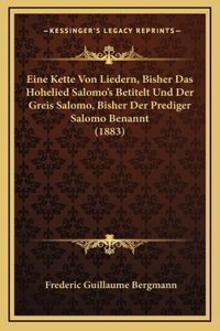 Eine Kette Von Liedern, Bisher Das Hohelied Salomo's Betitelt Und Der Greis Salomo, Bisher Der Prediger Salomo Benannt (1883)
