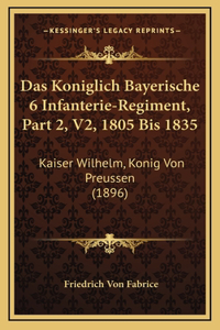 Das Koniglich Bayerische 6 Infanterie-Regiment, Part 2, V2, 1805 Bis 1835