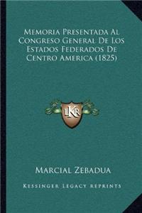 Memoria Presentada Al Congreso General de Los Estados Federados de Centro America (1825)