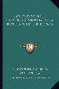 Estudios Sobre El Codigo De Mineria De La Republica De Chile (1876)