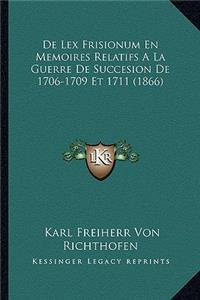 De Lex Frisionum En Memoires Relatifs A La Guerre De Succesion De 1706-1709 Et 1711 (1866)