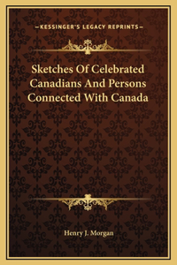 Sketches Of Celebrated Canadians And Persons Connected With Canada