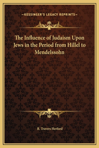 The Influence of Judaism Upon Jews in the Period from Hillel to Mendelssohn