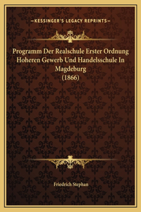 Programm Der Realschule Erster Ordnung Hoheren Gewerb Und Handelsschule In Magdeburg (1866)