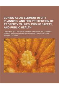 Zoning as an Element in City Planning, and for Protection of Property Values, Public Safety, and Public Health