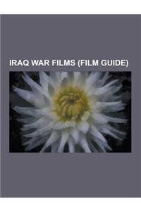 Iraq War Films (Film Guide): The Hurt Locker, the A-Team, Body of Lies, Green Zone, the Kingdom, Valley of the Wolves: Iraq, the Men Who Stare at G