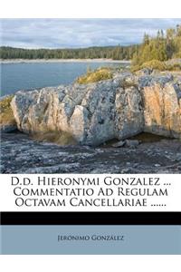 D.D. Hieronymi Gonzalez ... Commentatio Ad Regulam Octavam Cancellariae ......