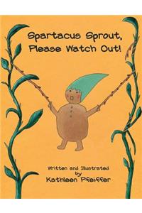 Spartacus Sprout, Please Watch Out!