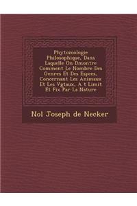 Phytozoologie Philosophique, Dans Laquelle on D Montre Comment Le Nombre Des Genres Et Des ESP Ces, Concernant Les Animaux Et Les V G Taux, A T Limit