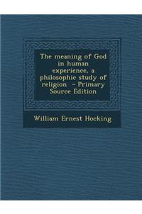 The Meaning of God in Human Experience, a Philosophic Study of Religion - Primary Source Edition