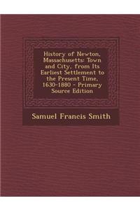 History of Newton, Massachusetts: Town and City, from Its Earliest Settlement to the Present Time, 1630-1880 - Primary Source Edition