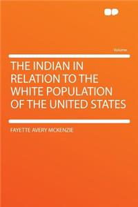 The Indian in Relation to the White Population of the United States