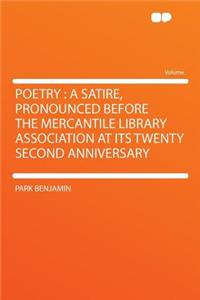 Poetry: A Satire, Pronounced Before the Mercantile Library Association at Its Twenty Second Anniversary