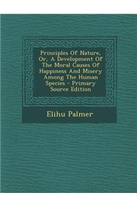 Principles of Nature, Or, a Development of the Moral Causes of Happiness and Misery Among the Human Species