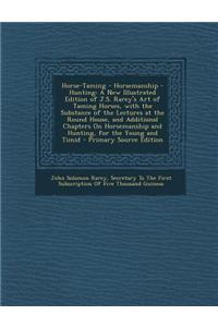 Horse-Taming - Horsemanship - Hunting: A New Illustrated Edition of J.S. Rarey's Art of Taming Horses, with the Substance of the Lectures at the Round