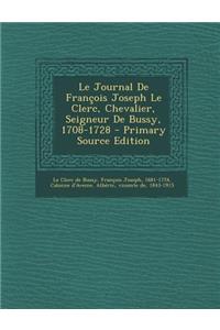 Le Journal de Francois Joseph Le Clerc, Chevalier, Seigneur de Bussy, 1708-1728 - Primary Source Edition
