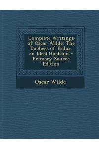 Complete Writings of Oscar Wilde: The Duchess of Padua. an Ideal Husband