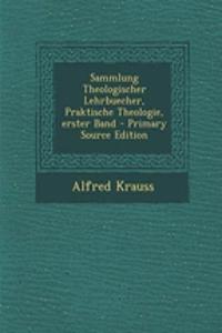 Sammlung Theologischer Lehrbuecher, Praktische Theologie, Erster Band - Primary Source Edition
