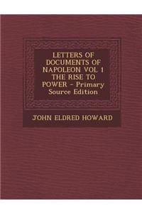 Letters of Documents of Napoleon Vol 1 the Rise to Power
