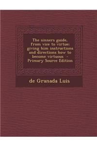 The Sinners Guide, from Vice to Virtue; Giving Him Instructions and Directions How to Become Virtuous - Primary Source Edition
