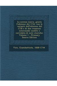 La Scienza Nuova, Giusta L'Edizione del 1744, Con Le Varianti Dell'edizione del 1730 E Di Due Resazioni Intermedie Inedite E Corredata Di Note Storiche; Volume 1 - Primary Source Edition