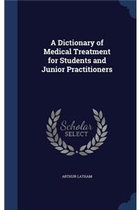 A Dictionary of Medical Treatment for Students and Junior Practitioners
