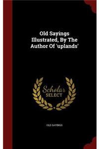 Old Sayings Illustrated, by the Author of 'uplands'
