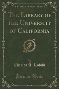 The Library of the University of California (Classic Reprint)