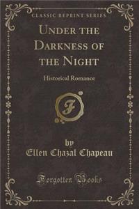 Under the Darkness of the Night: Historical Romance (Classic Reprint)