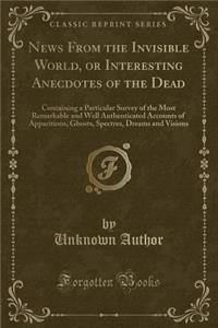News from the Invisible World, or Interesting Anecdotes of the Dead