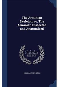Arminian Skeleton; or, The Arminian Dissected and Anatomized
