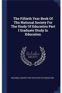 The Fiftieth Year Book of the National Society for the Study of Education Part I Graduate Study in Education