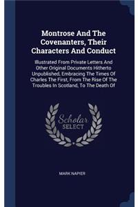 Montrose And The Covenanters, Their Characters And Conduct: Illustrated From Private Letters And Other Original Documents Hitherto Unpublished, Embracing The Times Of Charles The First, From The Rise Of The T