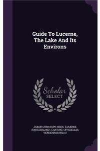 Guide to Lucerne, the Lake and Its Environs