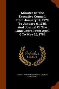 Minutes of the Executive Council, from January 14, 1778, to January 6, 1785, and Journal of the Land Court, from April 6 to May 26, 1784