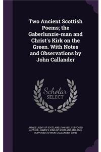 Two Ancient Scottish Poems; the Gaberlunzie-man and Christ's Kirk on the Green. With Notes and Observations by John Callander
