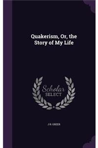 Quakerism, Or, the Story of My Life