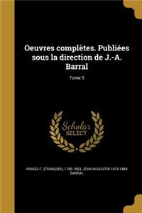 Oeuvres Completes. Publiees Sous La Direction de J.-A. Barral; Tome 3