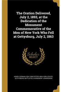 The Oration Delivered, July 2, 1893, at the Dedication of the Monument Commemorative of the Men of New York Who Fell at Gettysburg, July 2, 1863
