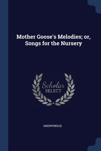 Mother Goose's Melodies; or, Songs for the Nursery