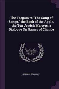 The Targum to The Song of Songs. the Book of the Apple. the Ten Jewish Martyrs. a Dialogue On Games of Chance