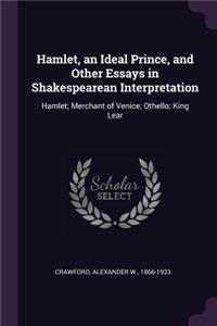 Hamlet, an Ideal Prince, and Other Essays in Shakespearean Interpretation